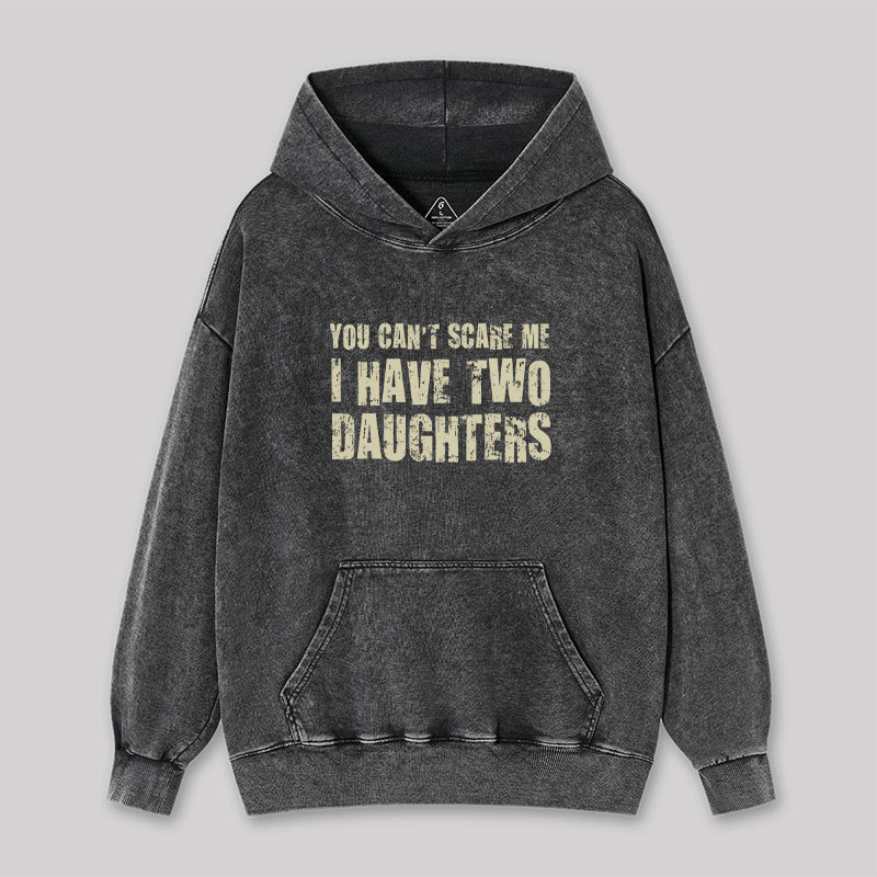 You Can't Scare Me I Have Two Daughters Washed Hoodie