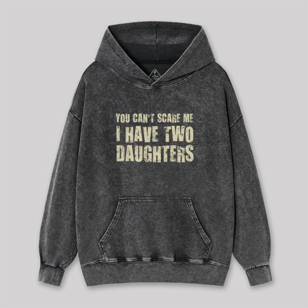 You Can't Scare Me I Have Two Daughters Washed Hoodie
