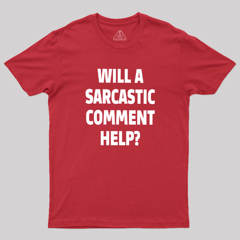 Will a Sarcastic Comment Help Geek T-Shirt