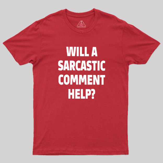 Will a Sarcastic Comment Help Geek T-Shirt