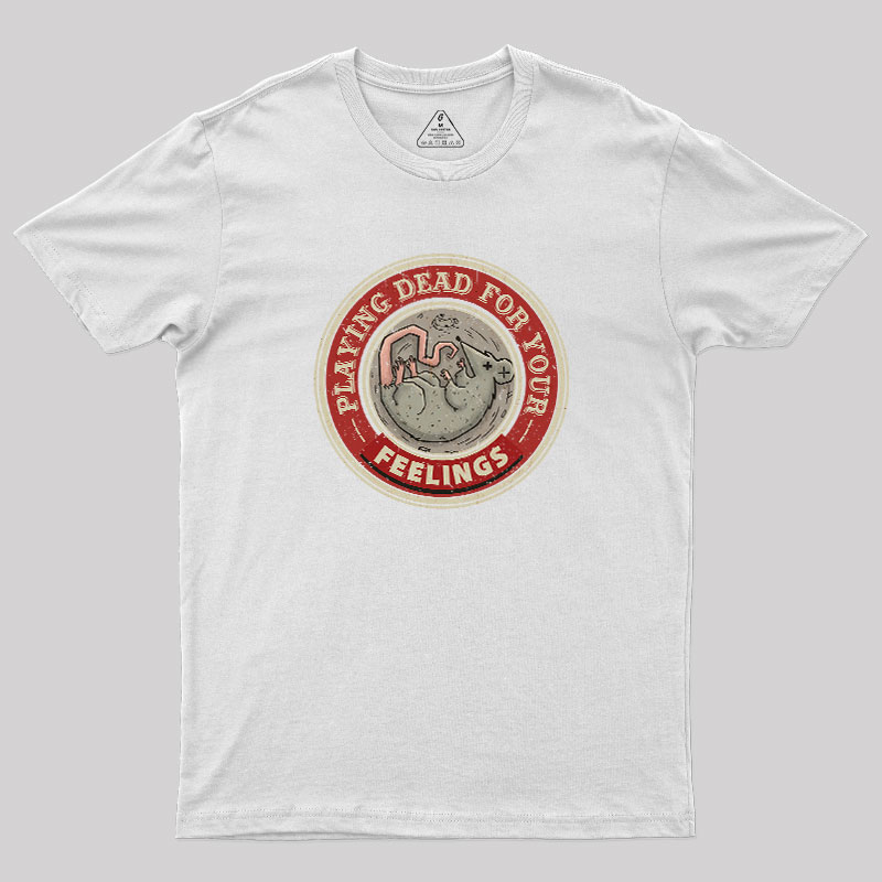 Playing Dead For Your Feelings Geek T-Shirt