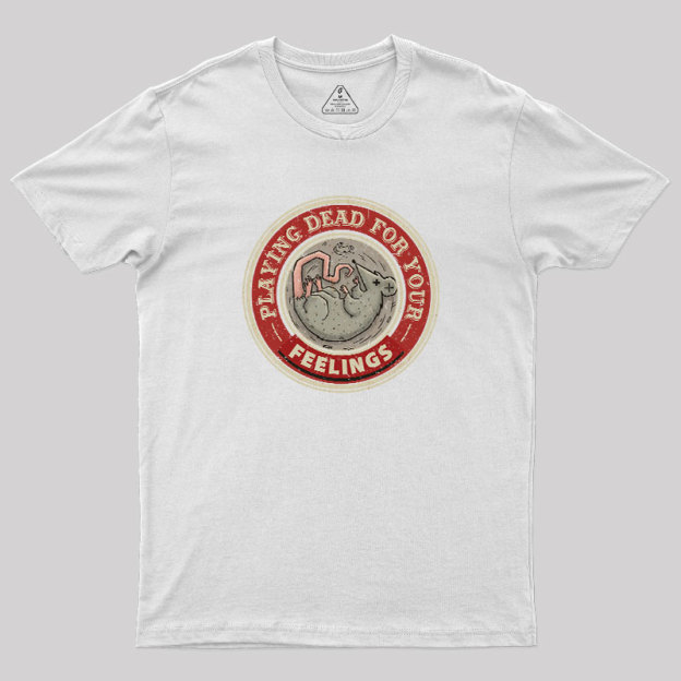 Playing Dead For Your Feelings Geek T-Shirt
