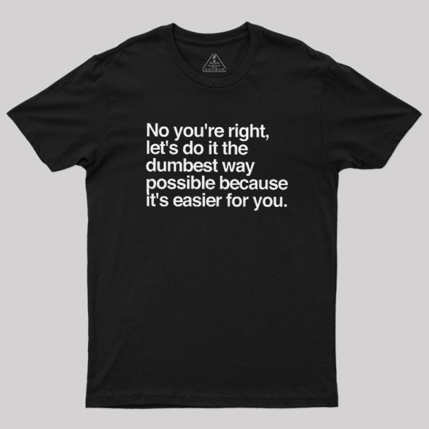 No You are Right Geek T-Shirt