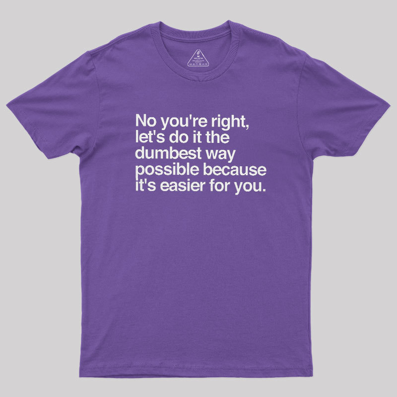 No You are Right Geek T-Shirt