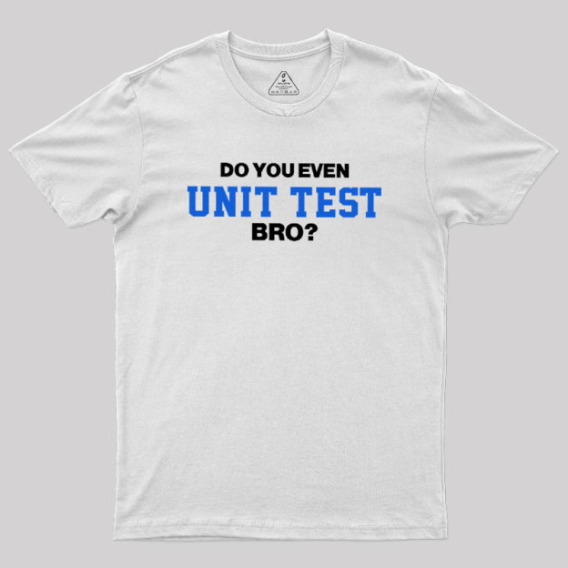 DO YOU EVEN UNIT TEST BRO Geek T-Shirt