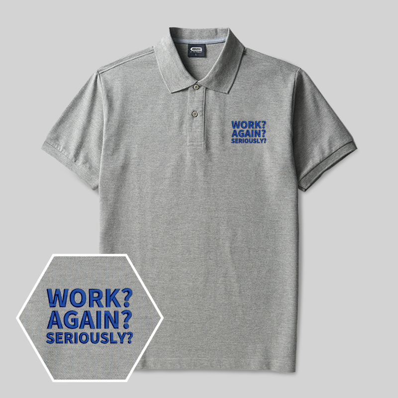 Work ? Again ? Seriously? Geek Embroidered Polo Shirts