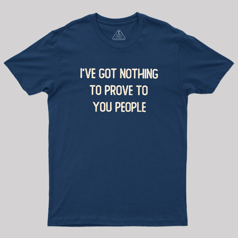 Nothing to Prove Geek T-Shirt