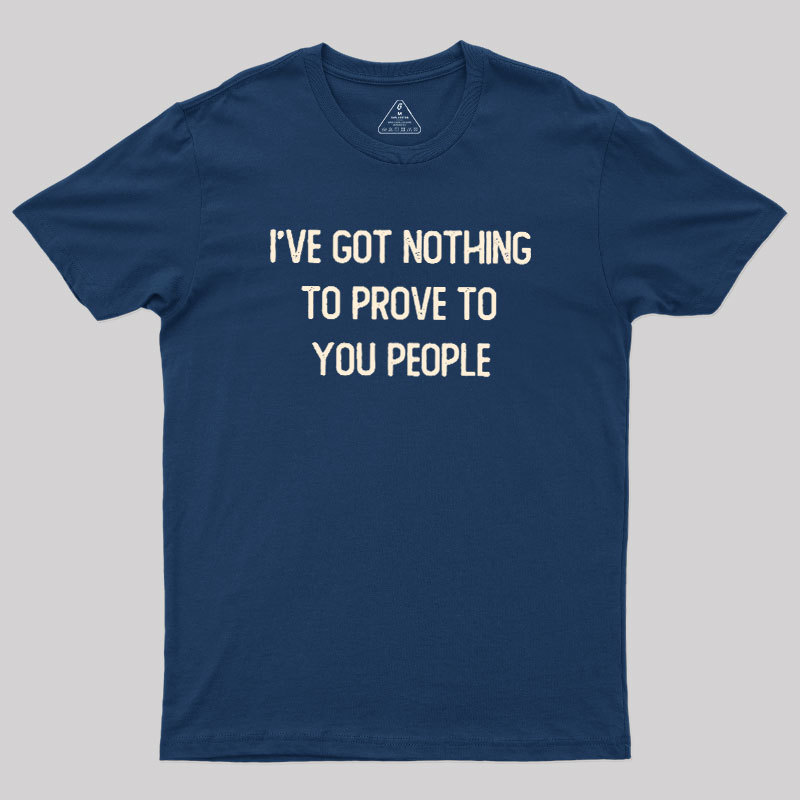 Nothing to Prove Geek T-Shirt