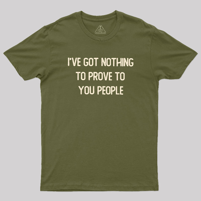 Nothing to Prove Geek T-Shirt