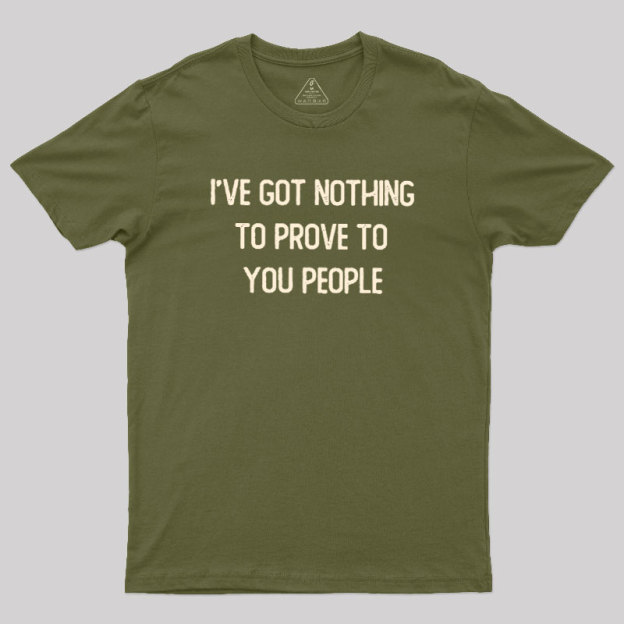 Nothing to Prove Geek T-Shirt