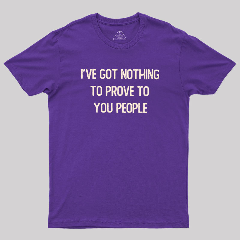 Nothing to Prove Geek T-Shirt
