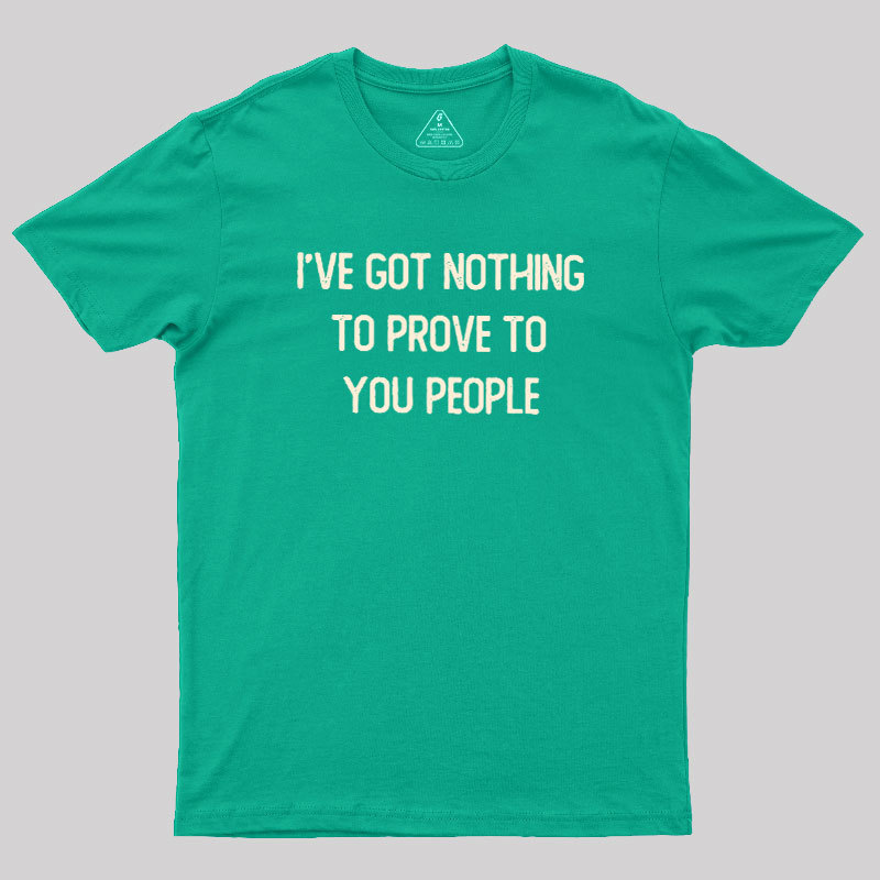 Nothing to Prove Geek T-Shirt