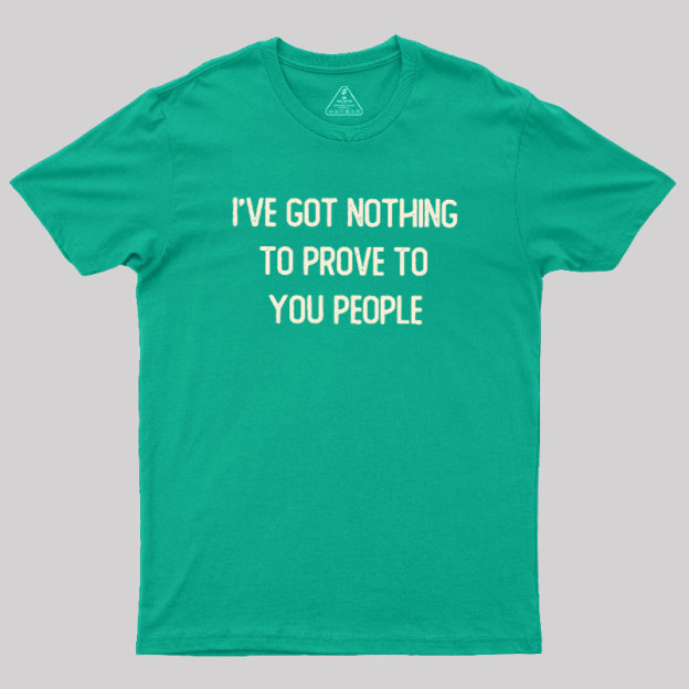 Nothing to Prove Geek T-Shirt