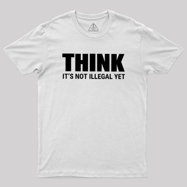 Think Before It's Illegal Geek T-Shirt