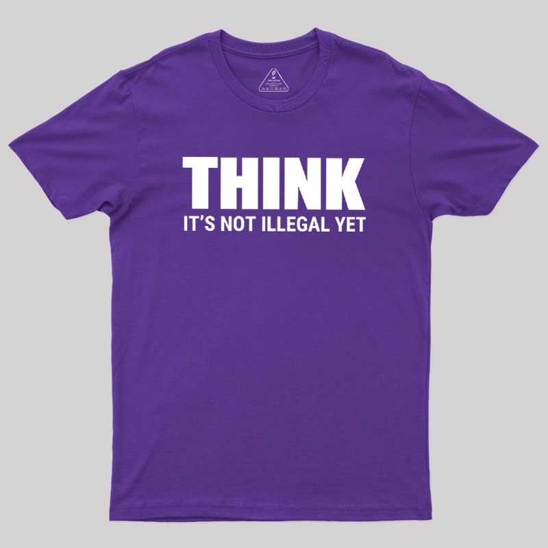 Think Before It's Illegal Geek T-Shirt