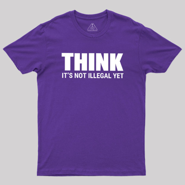 Think Before It's Illegal Geek T-Shirt