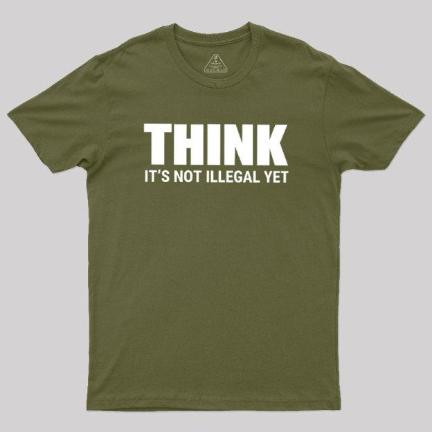 Think Before It's Illegal Geek T-Shirt