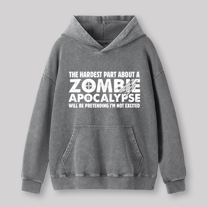 Zombie Apocalypse Hardest Part Pretending Not Excited Washed Hoodie