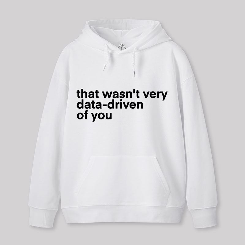 That Wasn't Very Data Driven Of You Nerd Hoodie