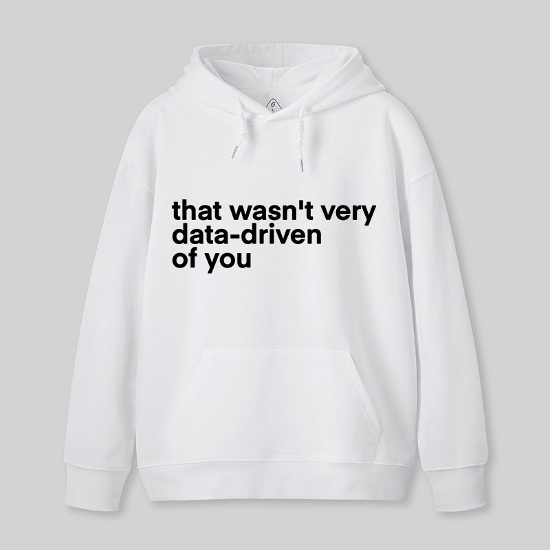 That Wasn't Very Data Driven Of You Nerd Hoodie
