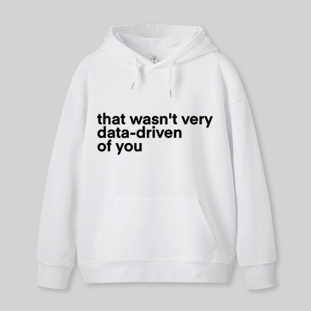 That Wasn't Very Data Driven Of You Nerd Hoodie