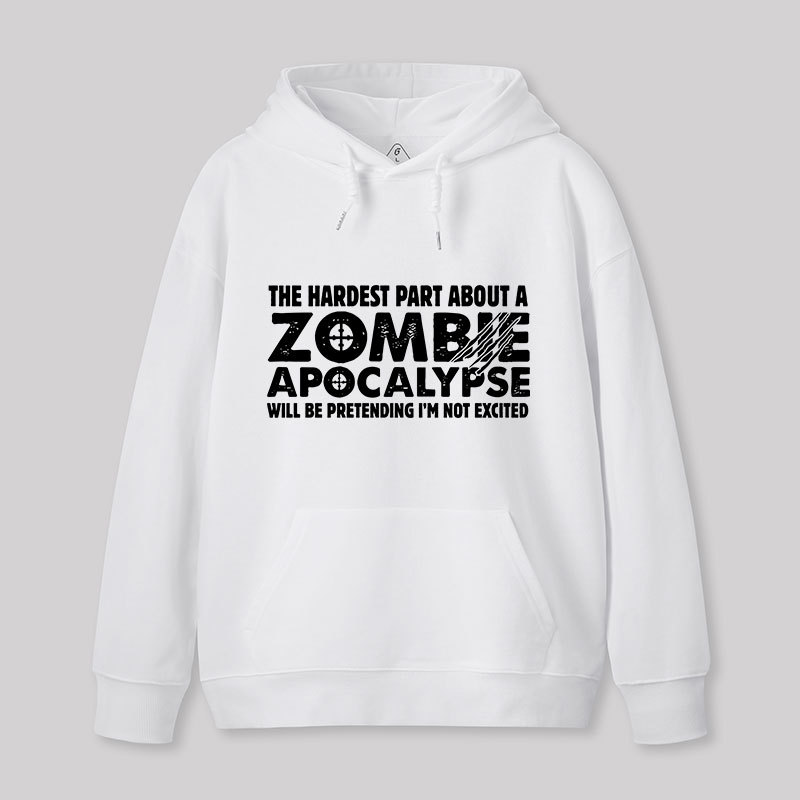 Zombie Apocalypse Hardest Part Pretending Not Excited Geek Hoodie