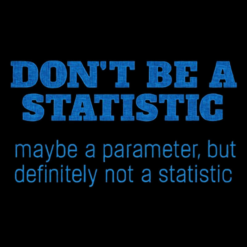 Don't Be a Statistic Be a Parameter Geek T-Shirt
