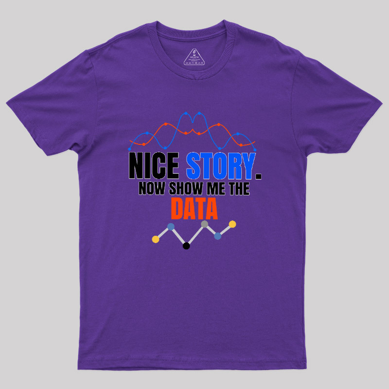 Nice Story Now Show Me The Data Geek T-Shirt