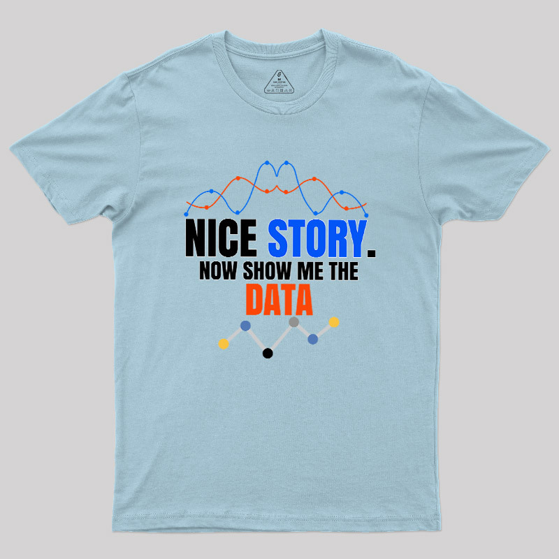 Nice Story Now Show Me The Data Geek T-Shirt