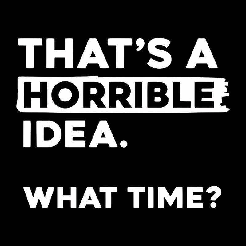 That's a Horrible Idea What Time Geek T-Shirt