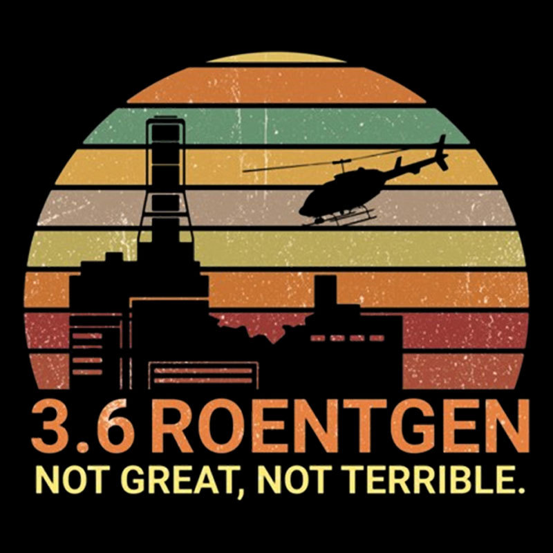 3.6 Roentgen Not Great Not Terrible Chernobyl Geek T-Shirt