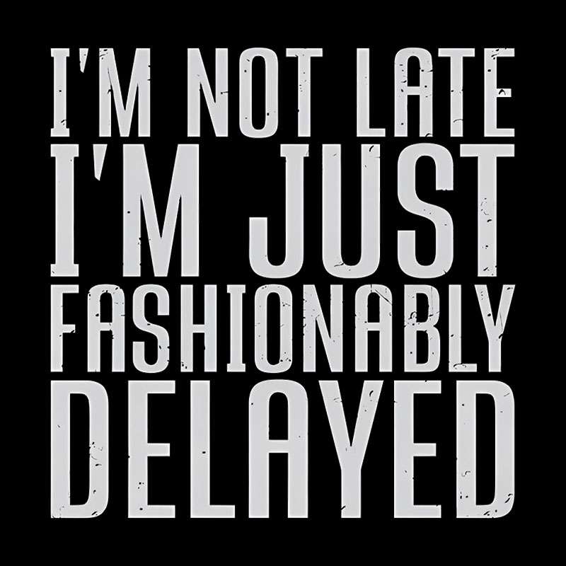 I'm Not Late, I'm Just Fashionably Delayed Geek T-Shirt