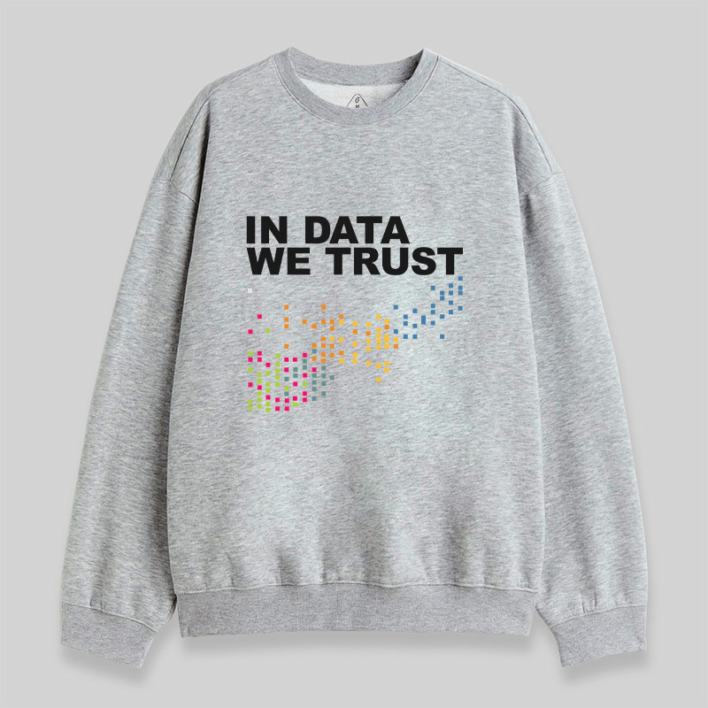 In Big Data We Trust Sweatshirt
