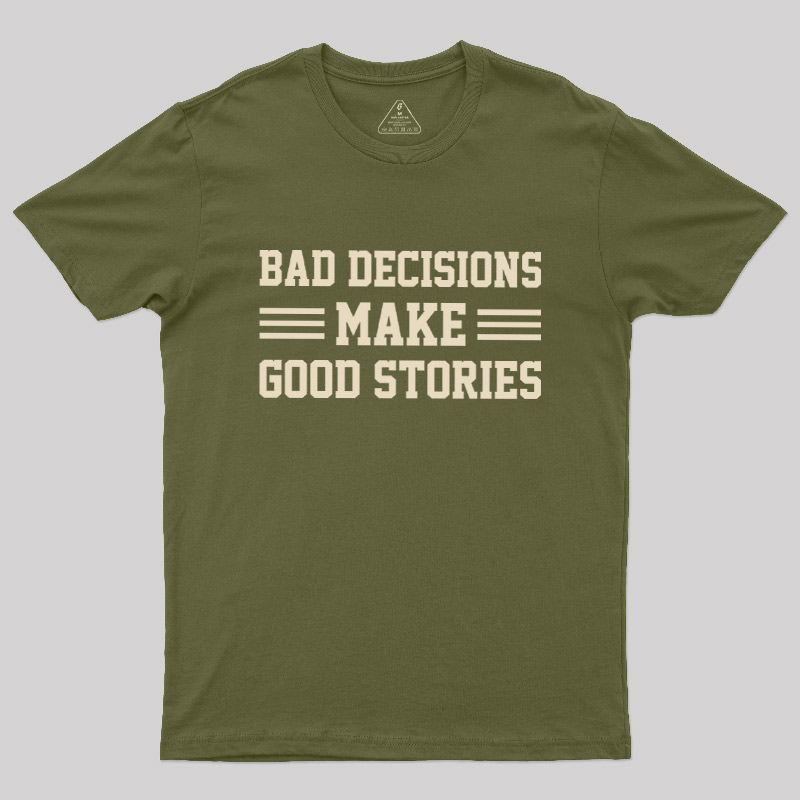 Bad Decisions Make Good Stories Geek T-Shirt