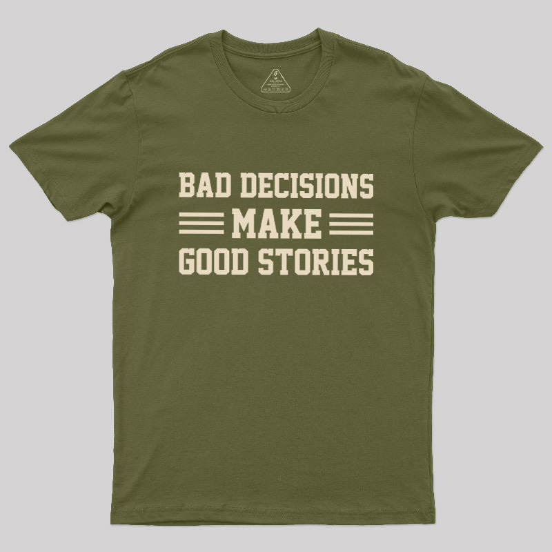 Bad Decisions Make Good Stories Geek T-Shirt