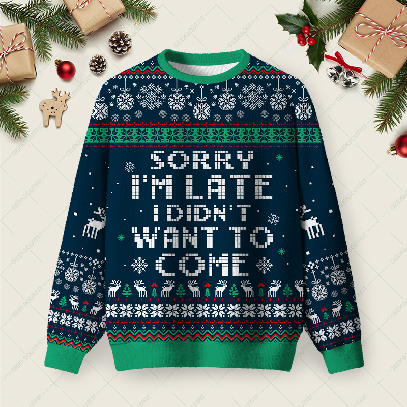 Sorry I'm Late. I didn't Want to Come Blue Ugly Christmas Fuzzy Fleece Sweatshirt