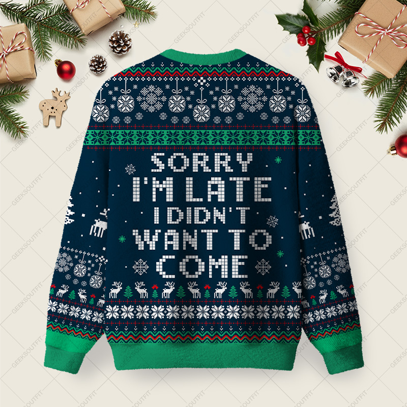 Sorry I'm Late. I didn't Want to Come Blue Ugly Christmas Fuzzy Fleece Sweatshirt