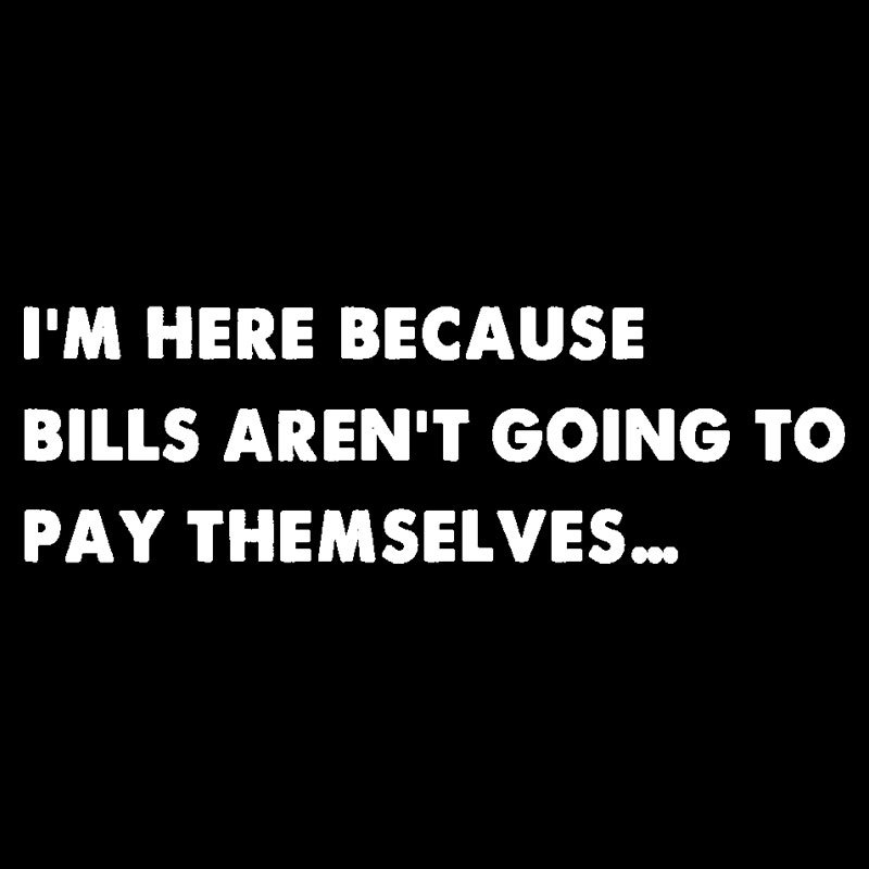Bills Arent Going To Pay Themselves Geek T-Shirt