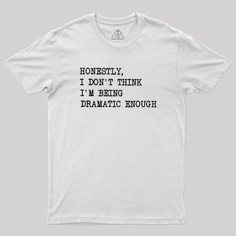 Dramatic Enough Geek T-Shirt