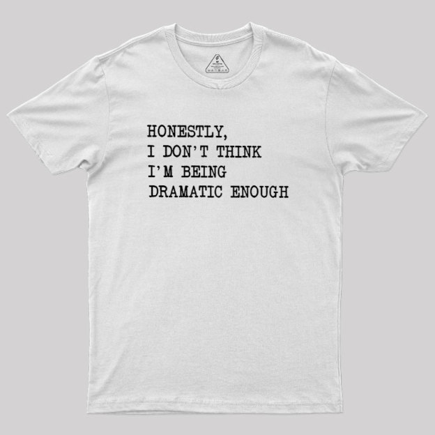 Dramatic Enough Geek T-Shirt