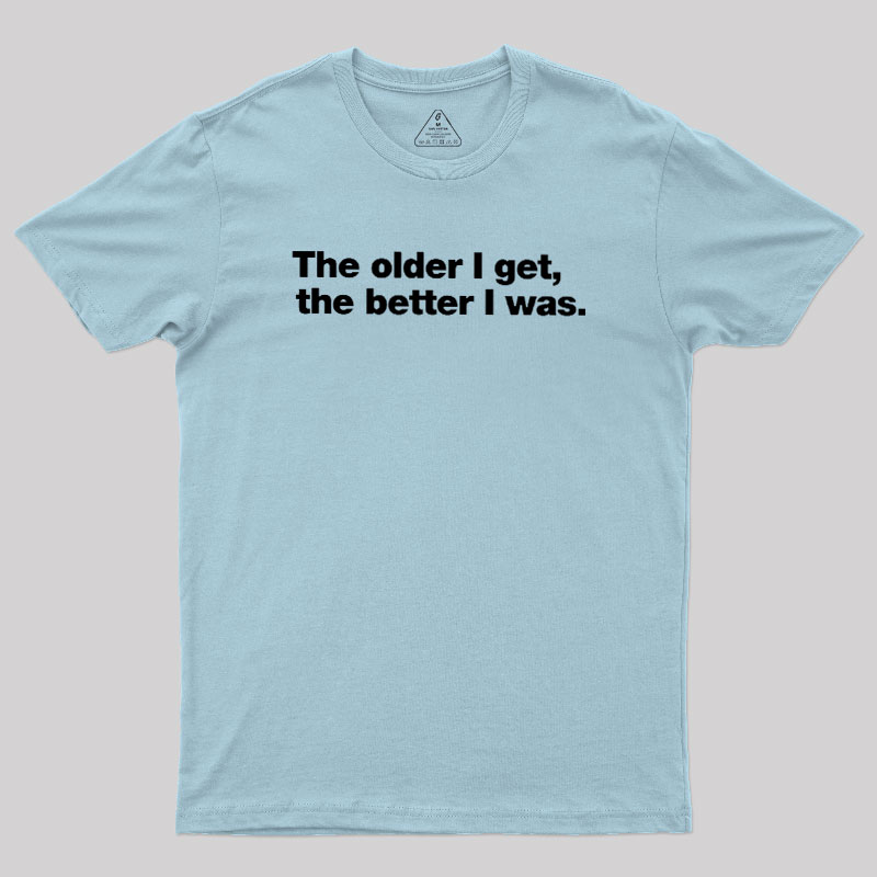 The Older I Get, The Better I Was Geek T-Shirt