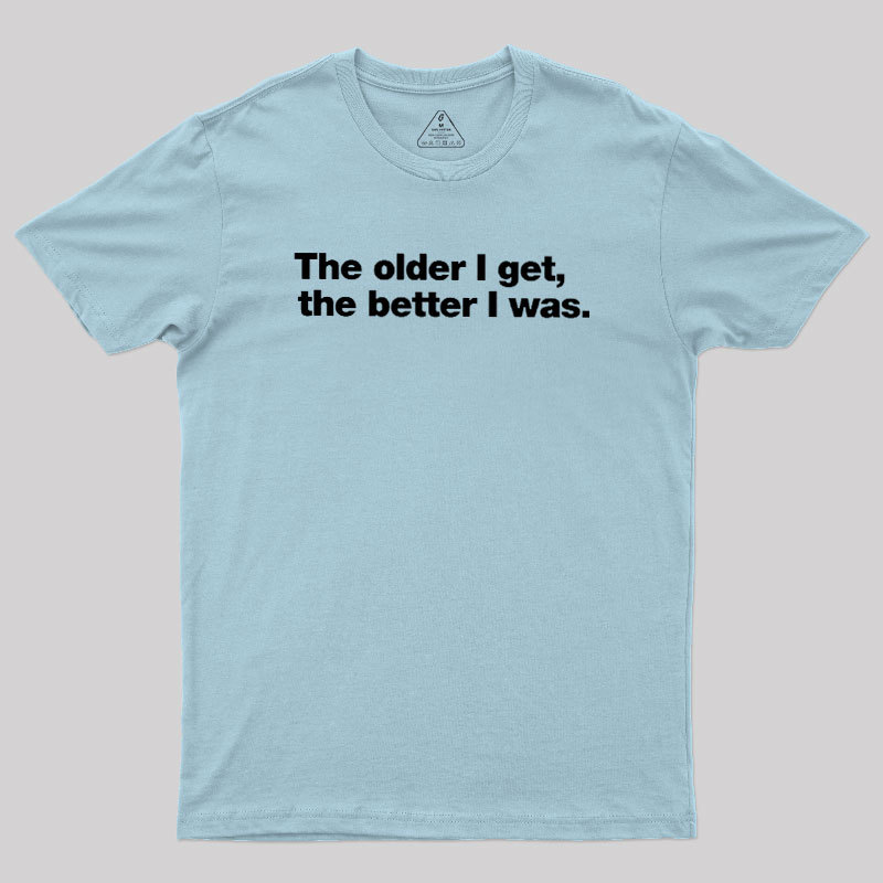 The Older I Get, The Better I Was Geek T-Shirt