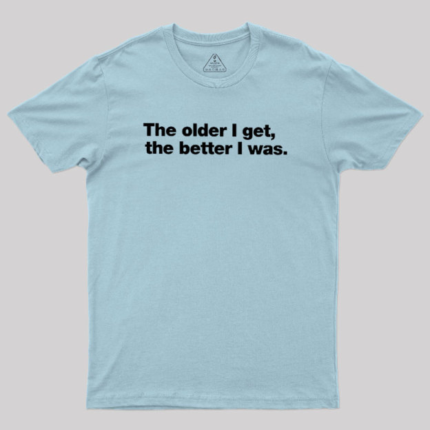 The Older I Get, The Better I Was Geek T-Shirt