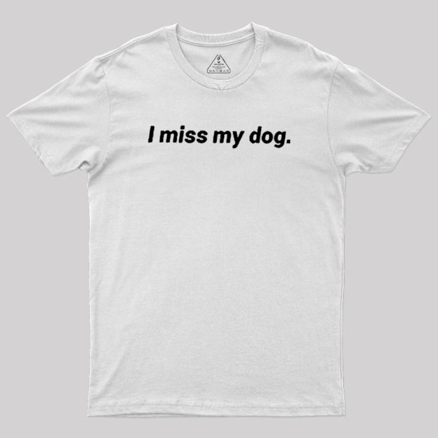 I Miss My Dog Geek T-Shirt