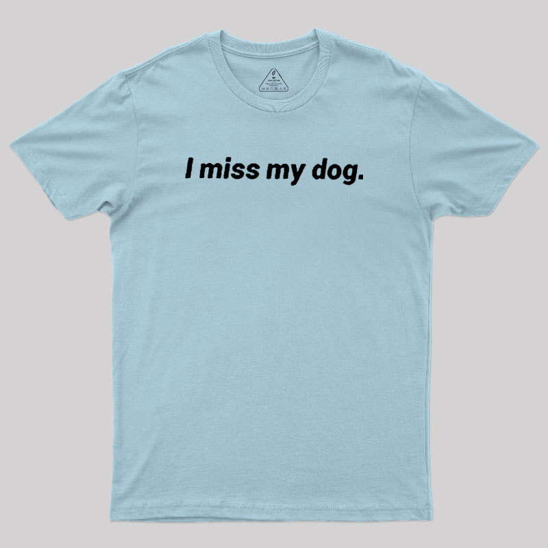 I Miss My Dog Geek T-Shirt