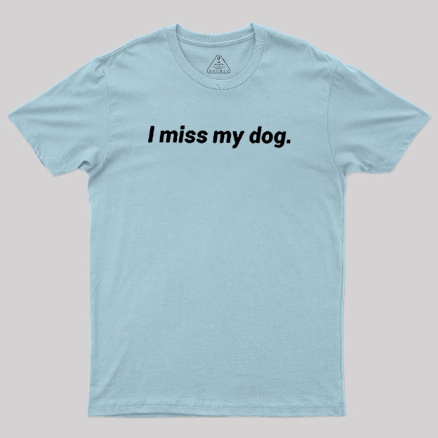 I Miss My Dog Geek T-Shirt