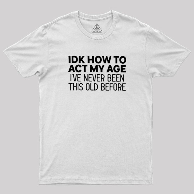 How to Act My Age Geek T-Shirt