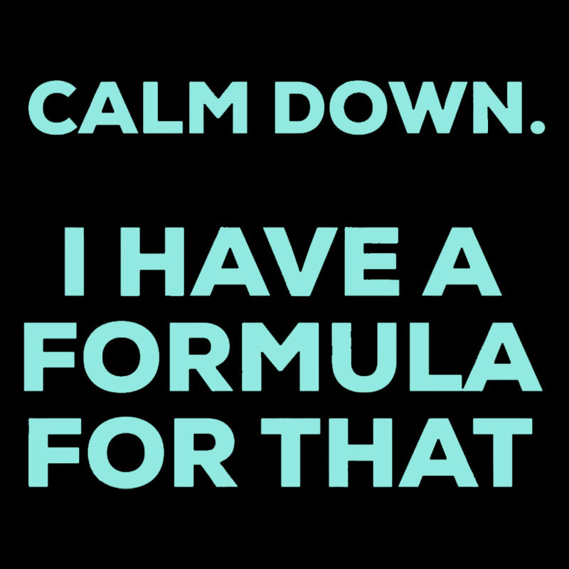 Calm Down I Have A Formula For That Geek T-Shirt