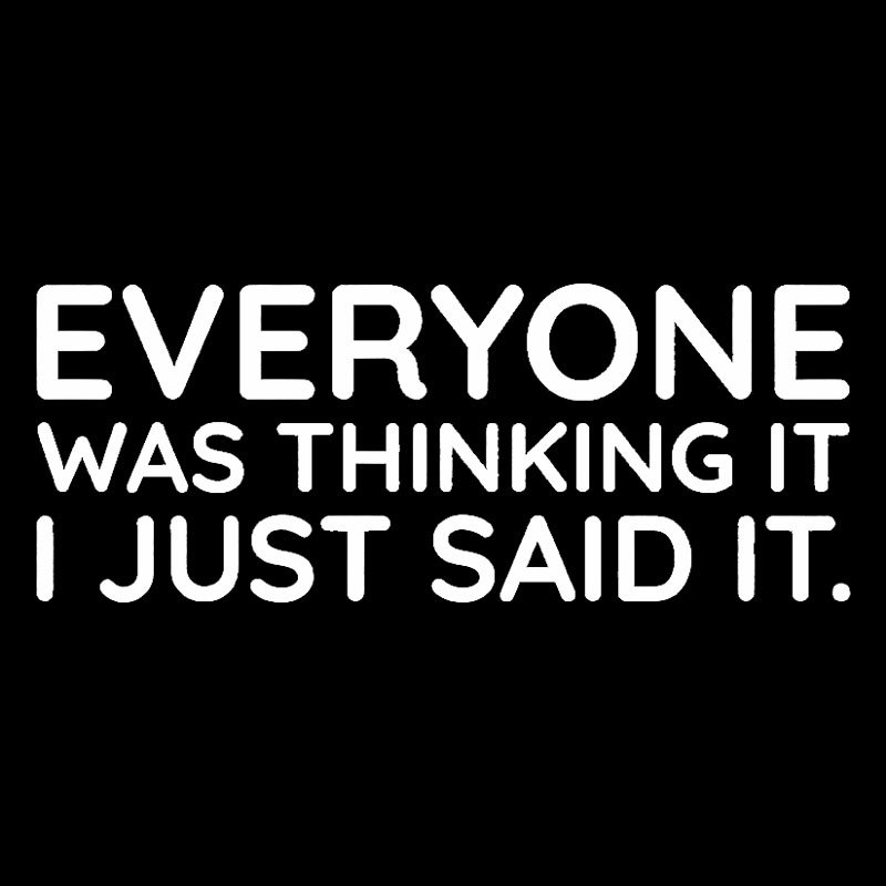 Everyone Was Thinking It I Just Said It Geek T-Shirt