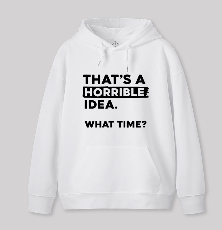 That's a Horrible Idea What Time Geek Hoodie